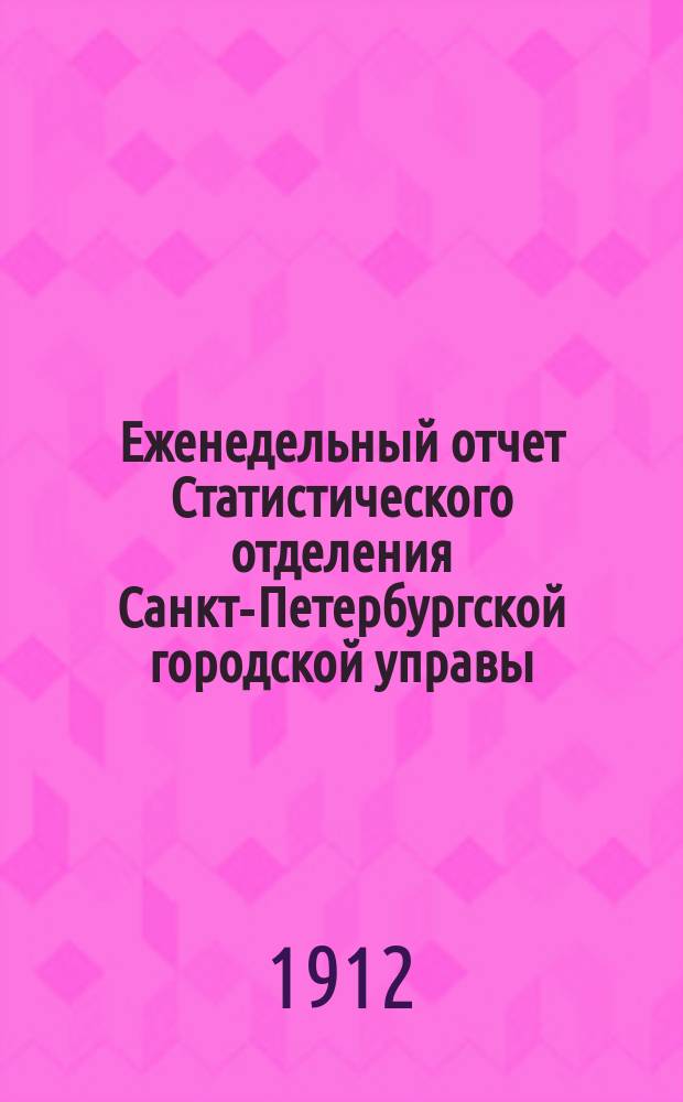 Еженедельный отчет Статистического отделения Санкт-Петербургской городской управы. 1912, №13