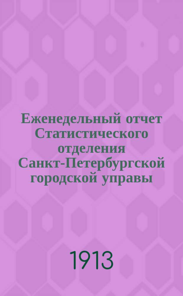 Еженедельный отчет Статистического отделения Санкт-Петербургской городской управы. 1913, №39