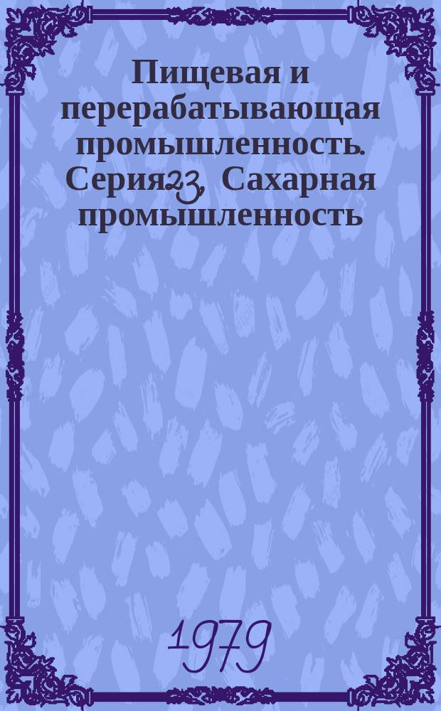 Пищевая и перерабатывающая промышленность. Серия23, Сахарная промышленность : Обзор информ
