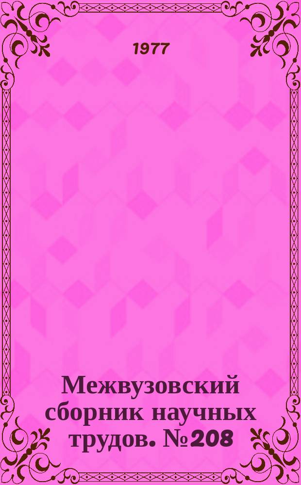 Межвузовский сборник научных трудов. №208 : Повышение качества деталей на основе совершенствования окончательных методов обработки