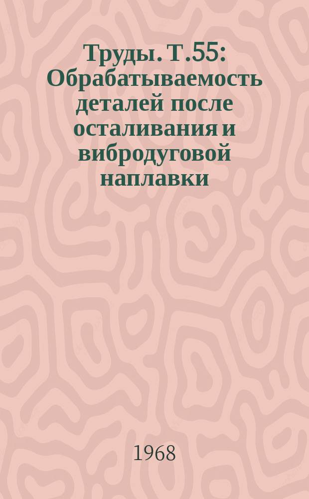 Труды. Т.55 : Обрабатываемость деталей после осталивания и вибродуговой наплавки