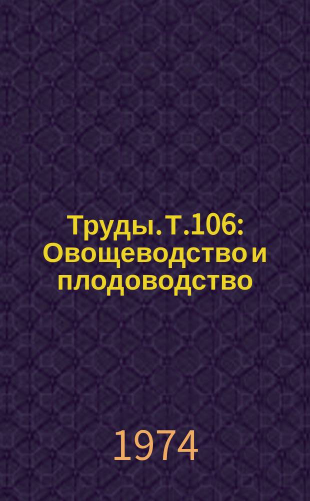 Труды. Т.106 : Овощеводство и плодоводство