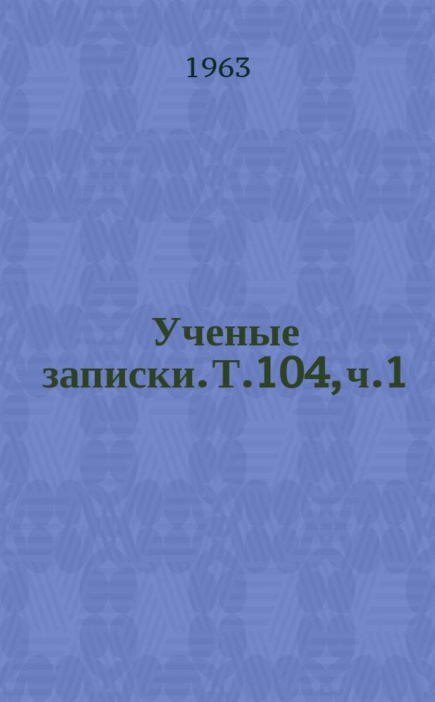 Ученые записки. Т.104, ч.1 : (Юридические науки)