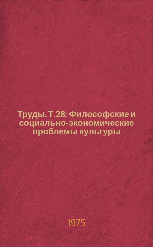 Труды. Т.28 : Философские и социально-экономические проблемы культуры