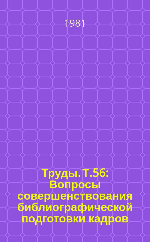 Труды. Т.56 : Вопросы совершенствования библиографической подготовки кадров
