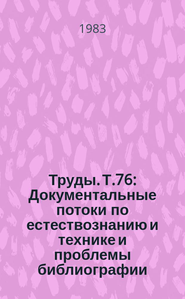 Труды. Т.76 : Документальные потоки по естествознанию и технике и проблемы библиографии