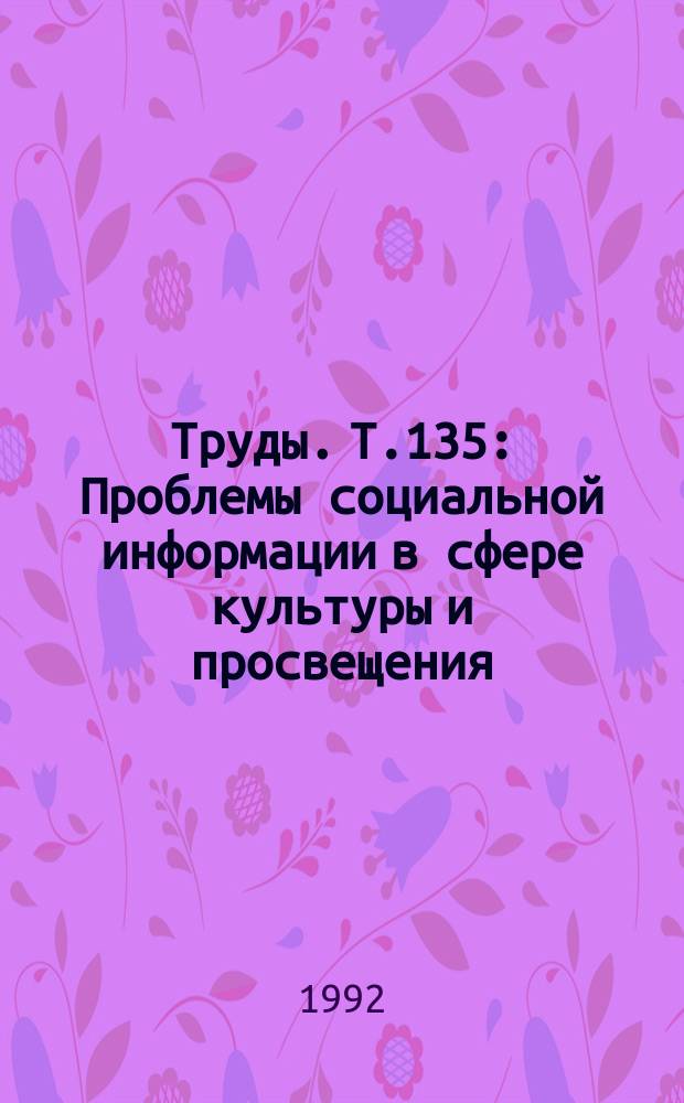 Труды. Т.135 : Проблемы социальной информации в сфере культуры и просвещения