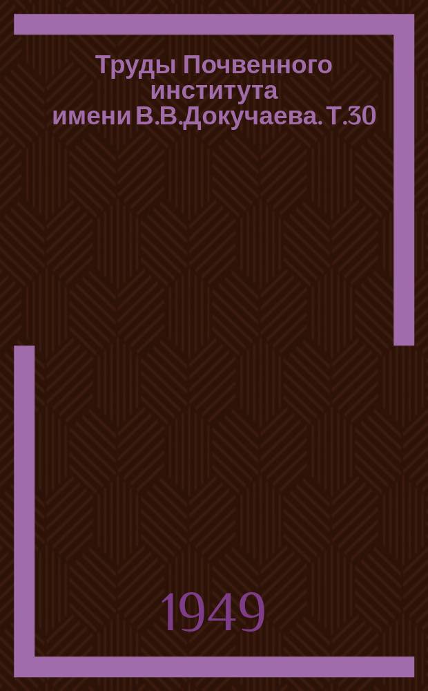 Труды Почвенного института имени В.В.Докучаева. Т.30 : Материалы по географии и картографии почв СССР