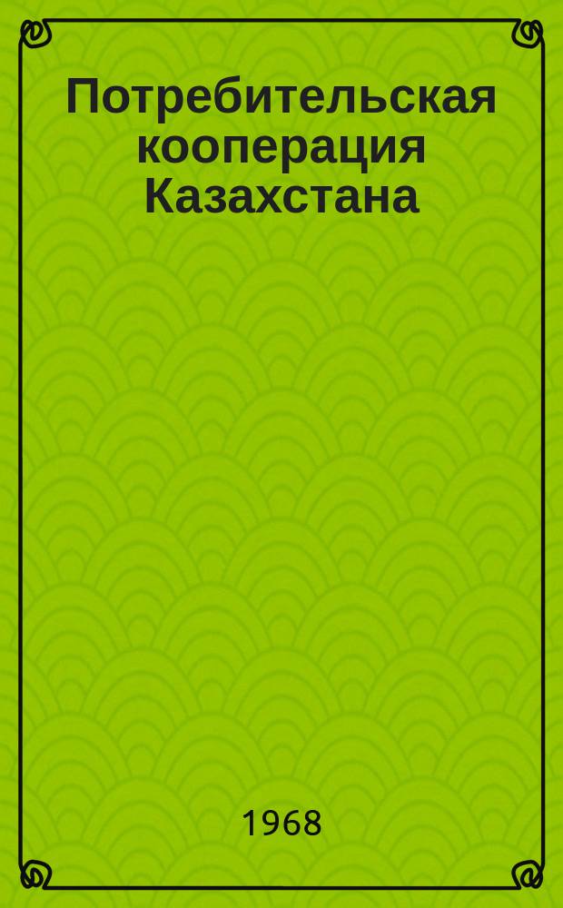 Потребительская кооперация Казахстана : Ежемес. массовый произв. журн. Союза потреб. о-в КазССР и Респ. ком. профсоюза работников торговли, обществ. питания и потреб. кооп. Г.10/11 1968, Указ : Указ.