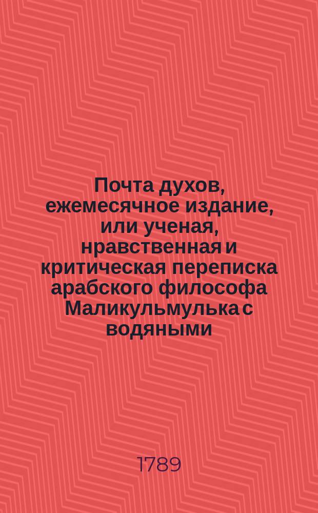 Почта духов, ежемесячное издание, или ученая, нравственная и критическая переписка арабского философа Маликульмулька с водяными, воздушными и подземными духами