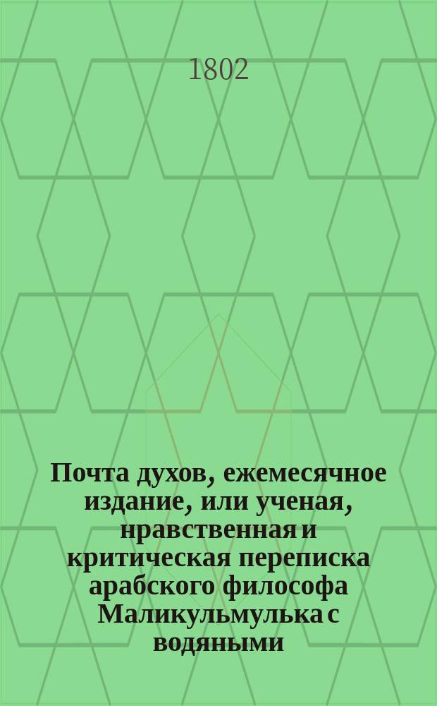 Почта духов, ежемесячное издание, или ученая, нравственная и критическая переписка арабского философа Маликульмулька с водяными, воздушными и подземными духами