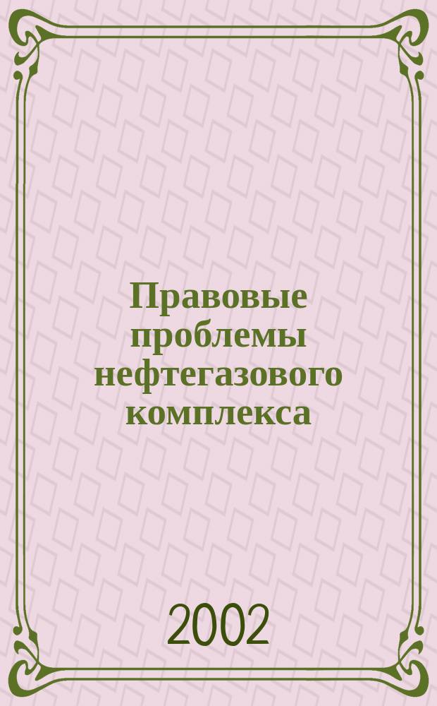 Правовые проблемы нефтегазового комплекса : Сб. науч. тр