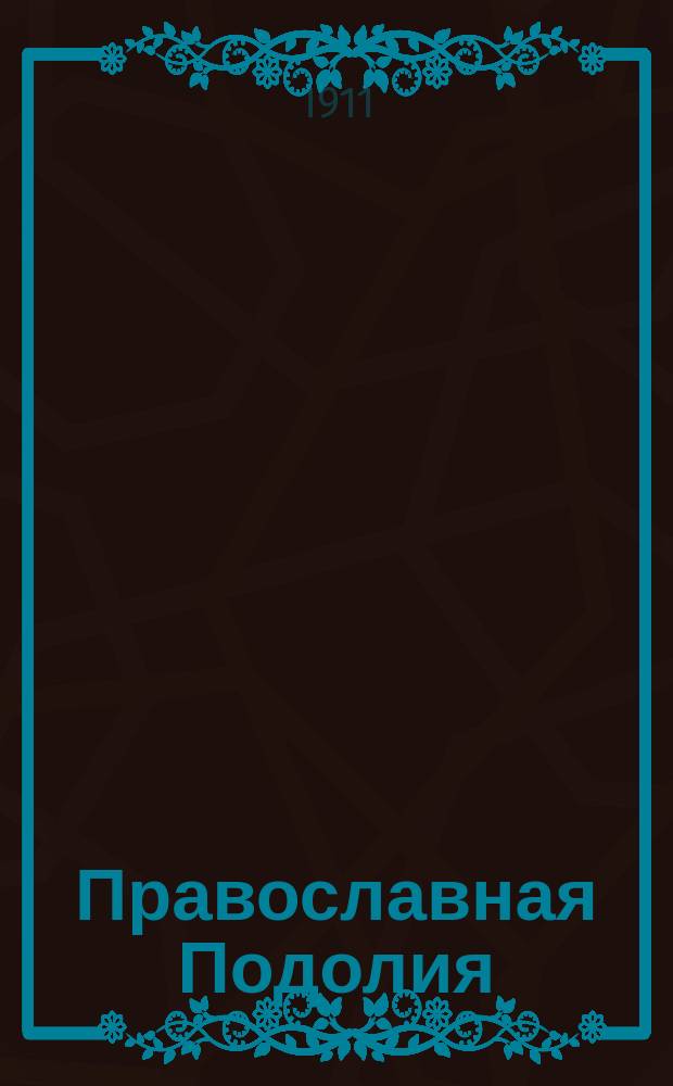 Православная Подолия : Ежемес. журн. Орган духовенства Подольской епархии. Г.6 1911, №6