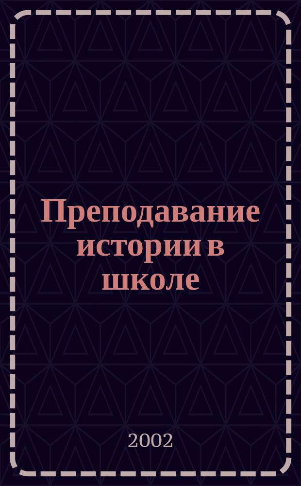 Преподавание истории в школе : Орган М-ва просвещения РСФСР. 2002, 6
