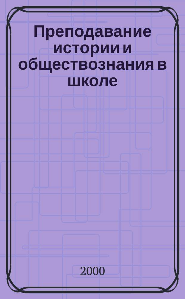 Преподавание истории и обществознания в школе : Науч.-теорет. и метод. журн. 2000, 4