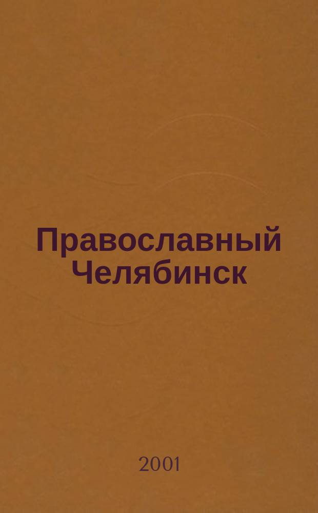 Православный Челябинск : Путеводитель : Ежемес. изд