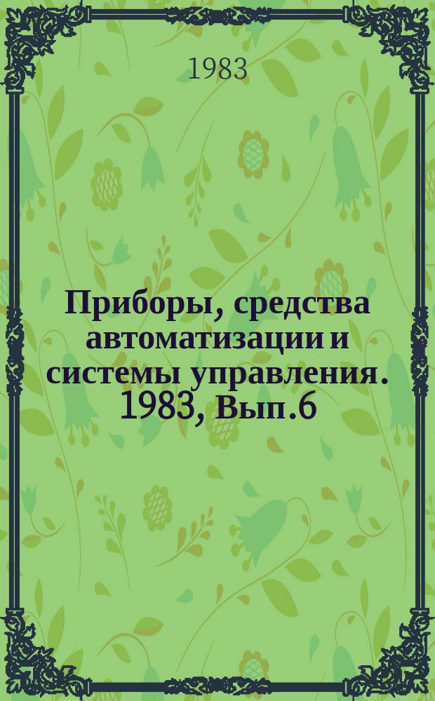 Приборы, средства автоматизации и системы управления. 1983, Вып.6 : Современное состояние и проблемы разработки САПР математического и программного обеспечения АСУТП