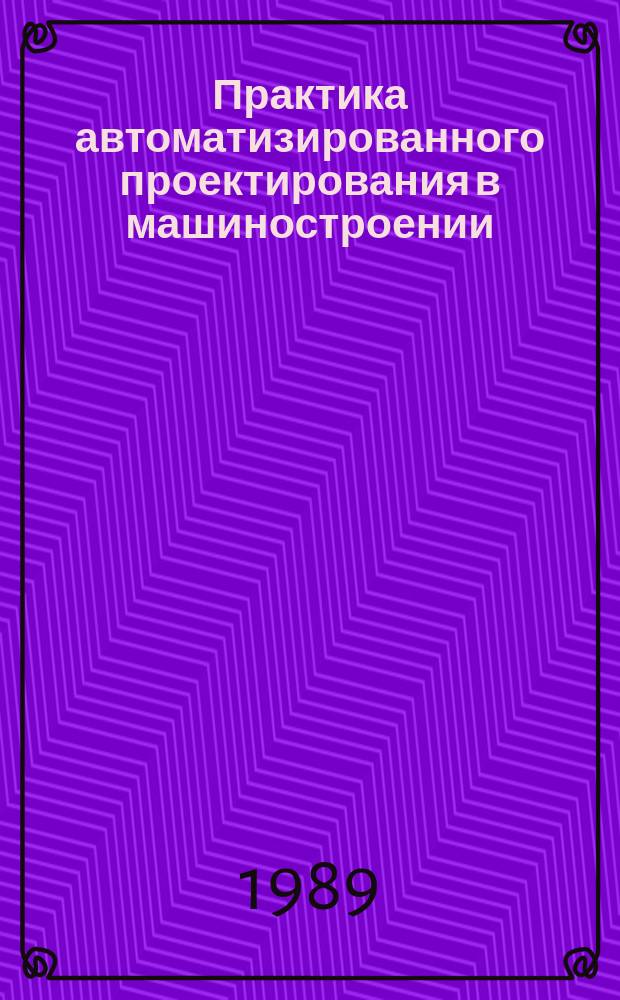 Практика автоматизированного проектирования в машиностроении : Ежегод. сб. науч. тр