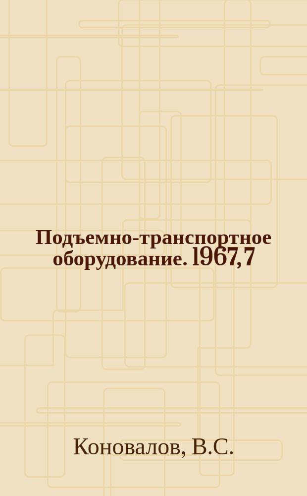 Подъемно-транспортное оборудование. 1967, 7 : Комплексная механизация складов полуфабрикатов машиностроительных заводов