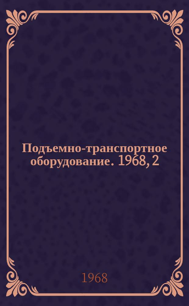 Подъемно-транспортное оборудование. 1968, 2 : Краны и грузоподъемные машины