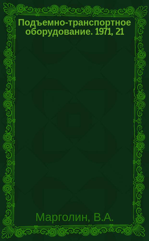 Подъемно-транспортное оборудование. 1971, 21 : Загрузочные, разгрузочные и перегрузочные устройства подвесных конвейеров