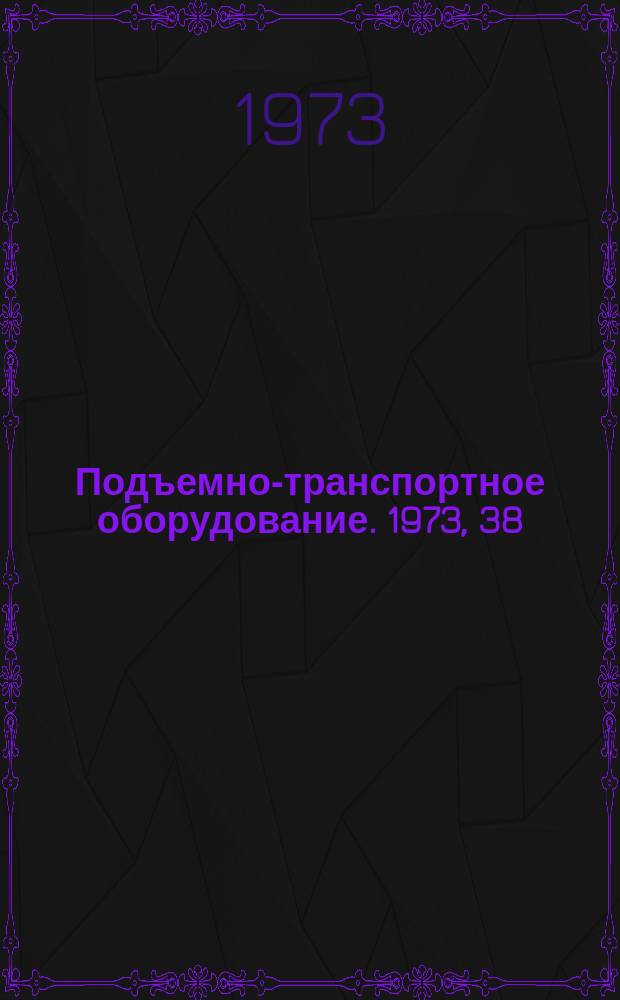 Подъемно-транспортное оборудование. 1973, 38