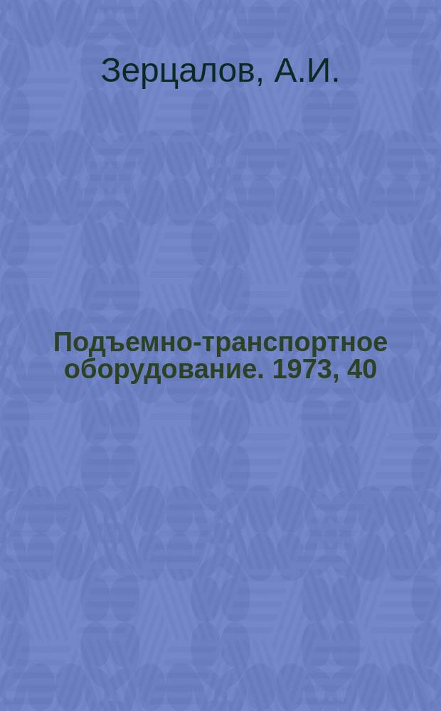 Подъемно-транспортное оборудование. 1973, 40 : Зарубежные конструкции перспективных кранов для перегрузки и складирования крупнотоннажных контейнеров
