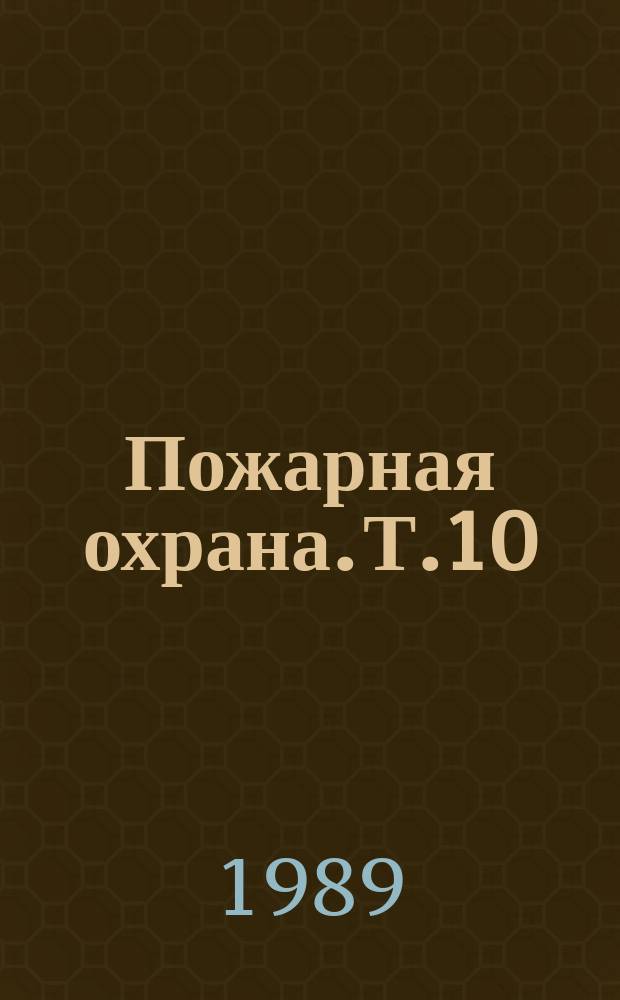Пожарная охрана. Т.10 : Совершенствование пожарной безопасности и тенденции развития пожарной техники