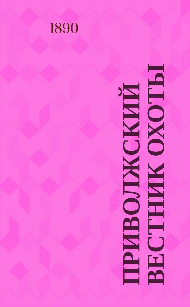 Приволжский вестник охоты : Илл. еженед. журн.