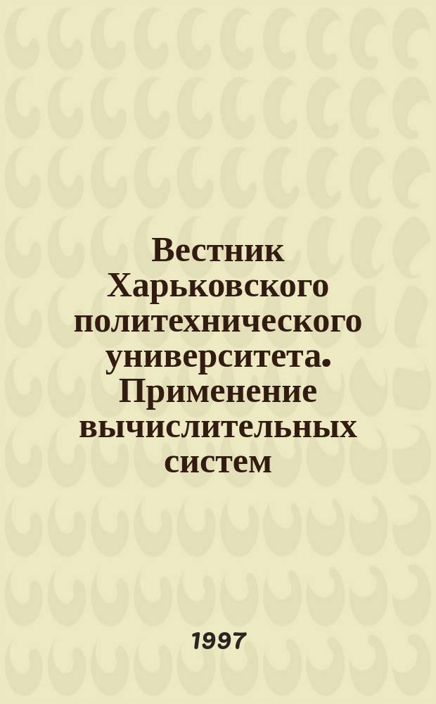 Вестник Харьковского политехнического университета. Применение вычислительных систем