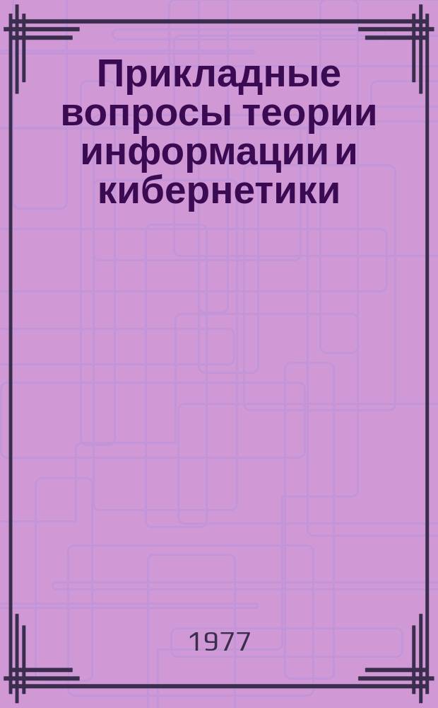 Прикладные вопросы теории информации и кибернетики : Науч.-техн. сб