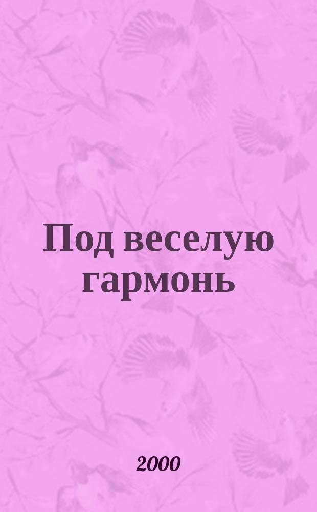 Под веселую гармонь : Альм