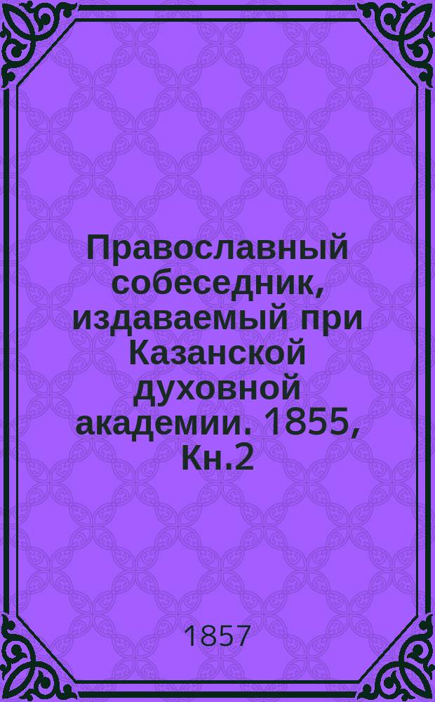 Православный собеседник, издаваемый при Казанской духовной академии. 1855, Кн.2