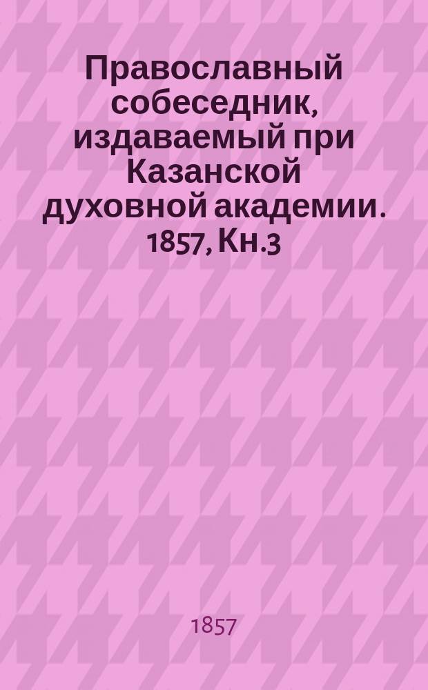 Православный собеседник, издаваемый при Казанской духовной академии. 1857, Кн.3