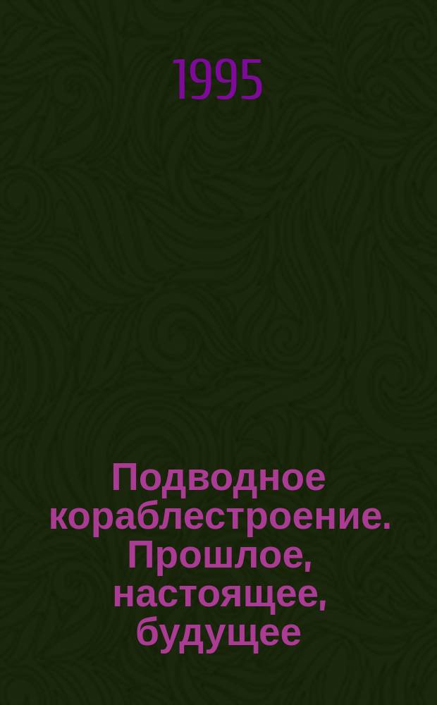 Подводное кораблестроение. Прошлое, настоящее, будущее : Вестн. Вып.3 : Корабли, которые обогнало время