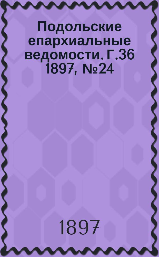 Подольские епархиальные ведомости. Г.36 1897, №24