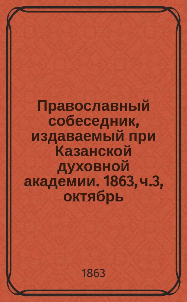 Православный собеседник, издаваемый при Казанской духовной академии. 1863, ч.3, октябрь