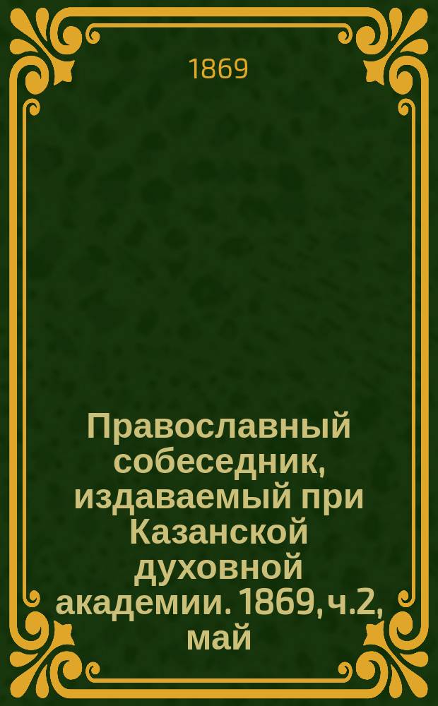 Православный собеседник, издаваемый при Казанской духовной академии. 1869, ч.2, май