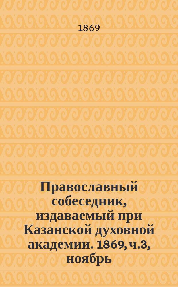 Православный собеседник, издаваемый при Казанской духовной академии. 1869, ч.3, ноябрь