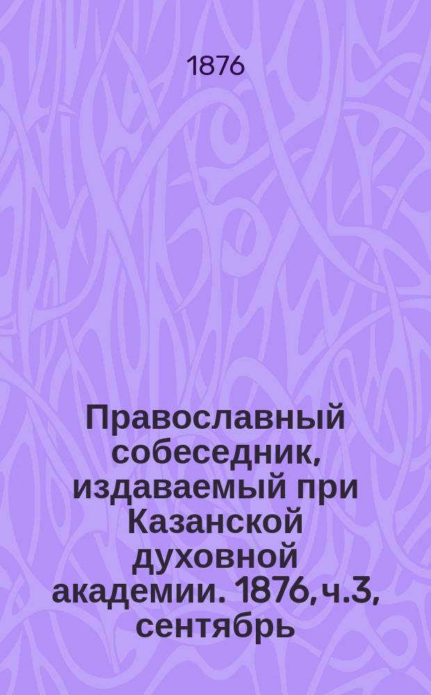 Православный собеседник, издаваемый при Казанской духовной академии. 1876, ч.3, сентябрь