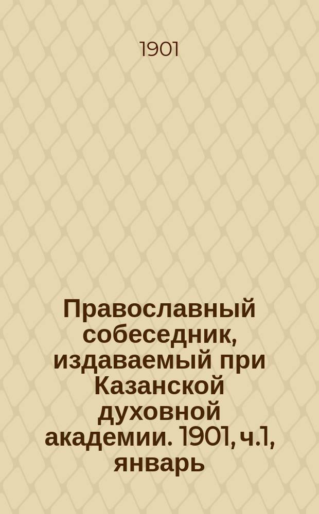 Православный собеседник, издаваемый при Казанской духовной академии. 1901, ч.1, январь