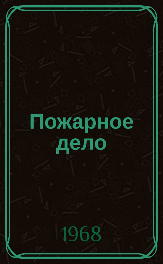 Пожарное дело : Ежемес. журн. М-ва охраны обществ. порядка СССР. 1968, №10 : 50 лет ВЛКСМ