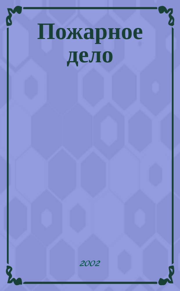 Пожарное дело : Ежемес. журн. М-ва охраны обществ. порядка СССР. 2002, №10