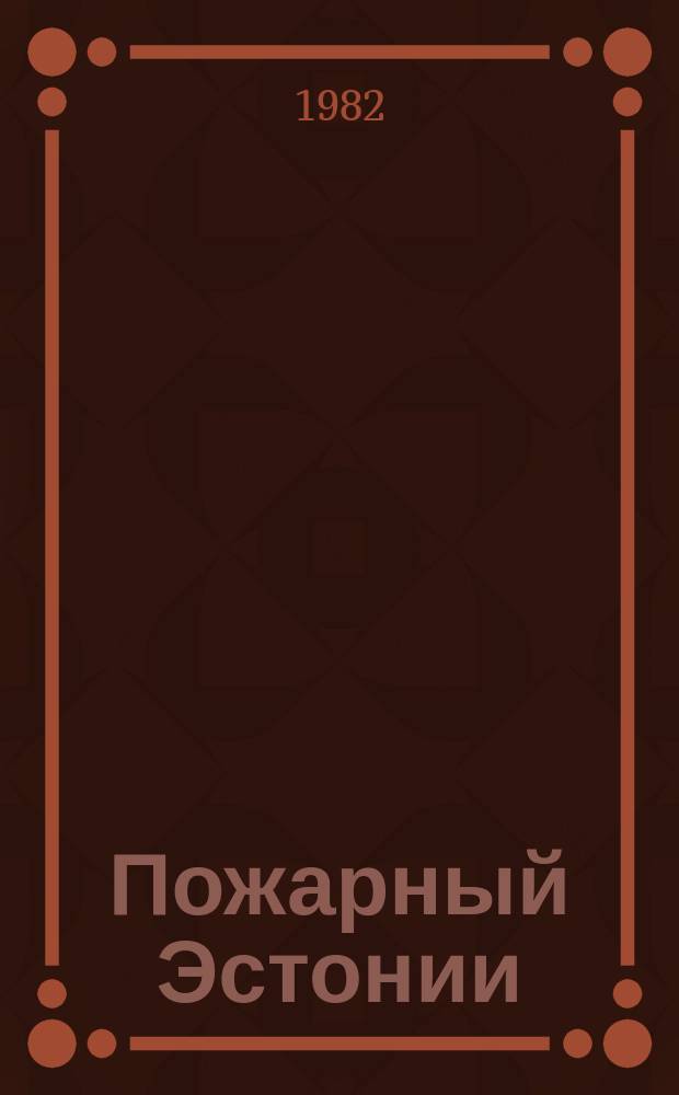 Пожарный Эстонии : Бюл. Упр. пожар. охраны МВД ЭССР и Совета пожар. о-ва ЭССР. 1982, №1 : 25-летию ПО Эстонии