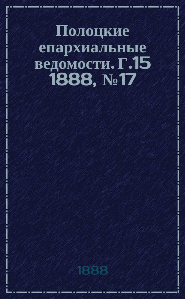 Полоцкие епархиальные ведомости. Г.15 1888, №17
