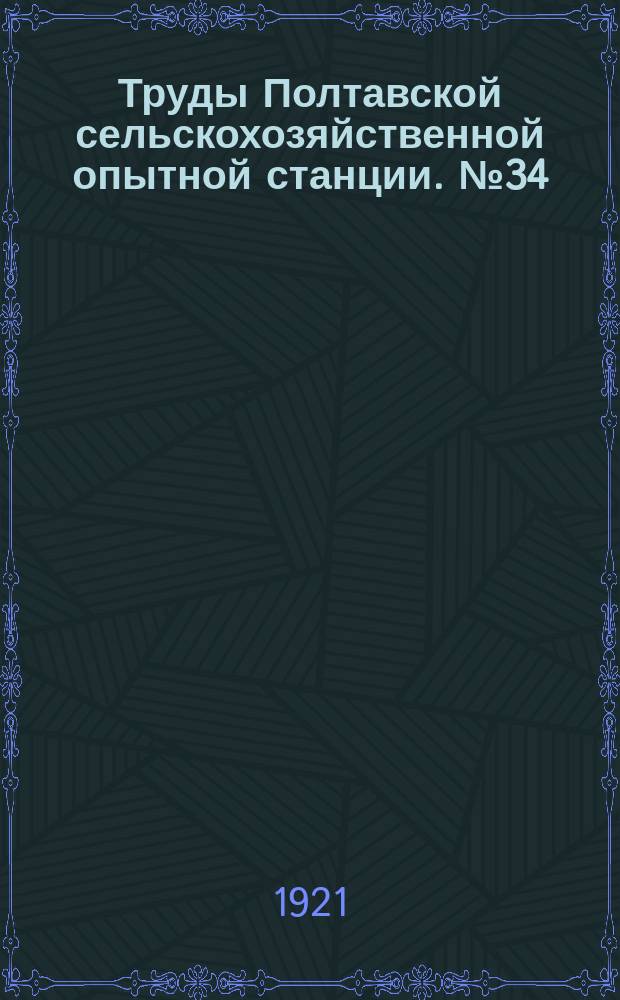 Труды Полтавской сельскохозяйственной опытной станции. №34 : К предстоящей весенней посевной кампании 1921 года