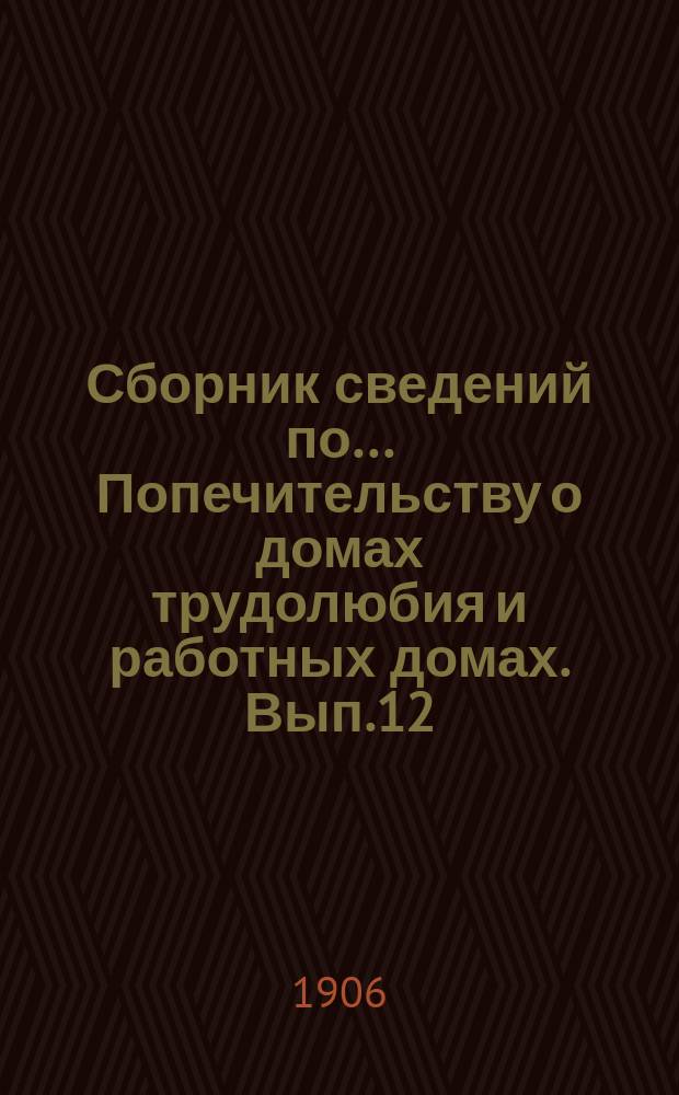 Сборник сведений по ... Попечительству о домах трудолюбия и работных домах. Вып.12 : Производства и ремесла в учреждениях трудовой помощи