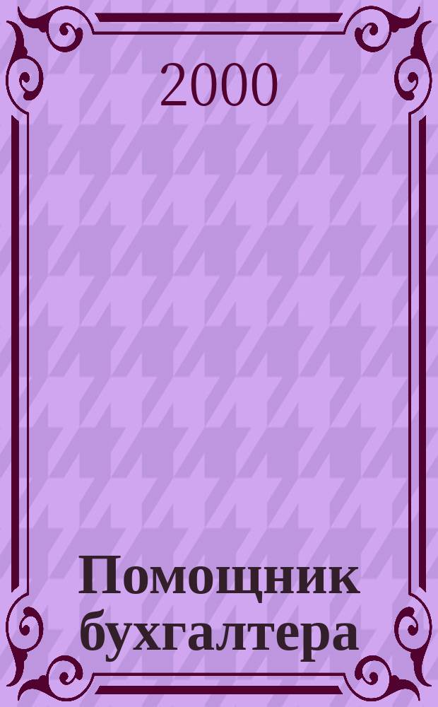 Помощник бухгалтера : Бухгалтерия. Упр. Финансы. Налоги Практ. журн. 2000, №12(48)