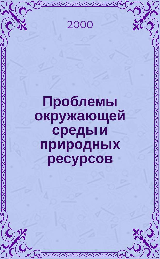 Проблемы окружающей среды и природных ресурсов : Науч.-информ. бюллетень. 2000, №7