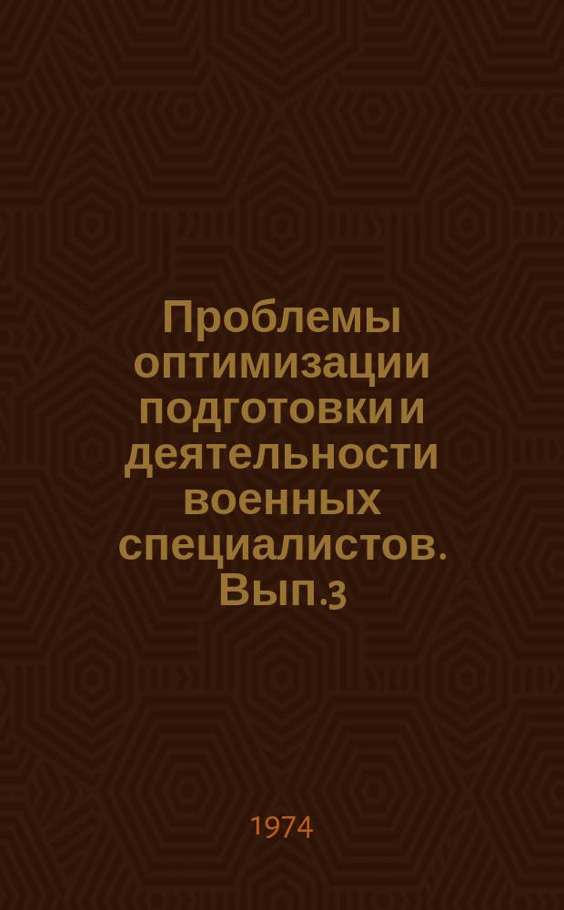 Проблемы оптимизации подготовки и деятельности военных специалистов. Вып.3 : Вопросы определения основных компонентов эффективности учебного процесса и пути оптимизации профессиональной подготовки